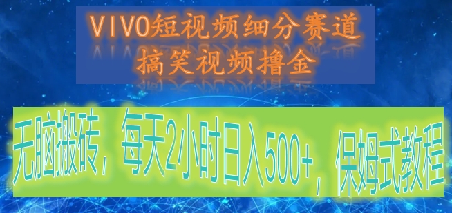 VIVO短视频细分赛道，搞笑视频撸金，无脑搬砖，每天2小时日入500+，保姆式教程4236 作者:福缘创业网 帖子ID:105762