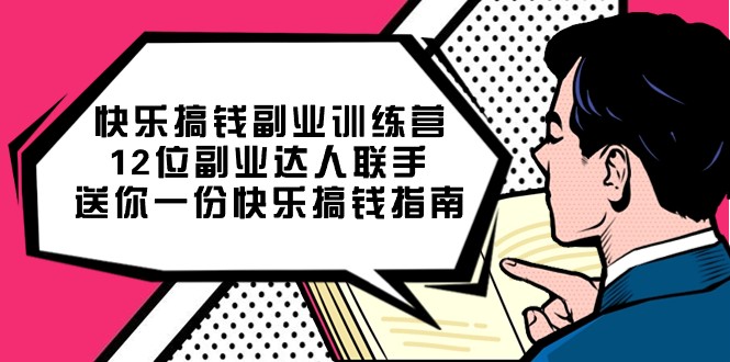 快乐搞钱副业训练营，12位副业达人联手送你一份快乐搞钱指南2863 作者:福缘创业网 帖子ID:103215