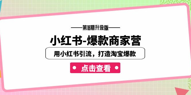 小红书-爆款商家营【第18期升级版】用小红书引流，打造淘宝爆款（16节课）5307 作者:福缘创业网 帖子ID:102084