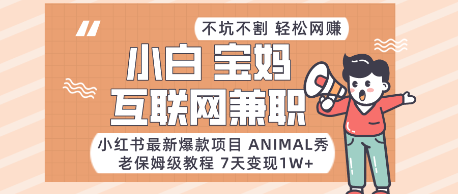 小红书最新爆款项目Animal秀，适合小白、宝妈、上班族、大学生互联网兼职月入1W+1774 作者:福缘创业网 帖子ID:105647