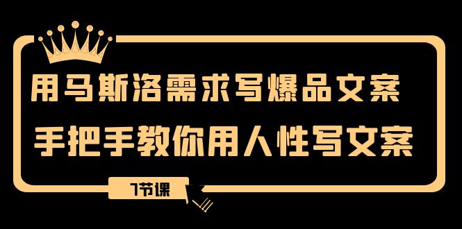 用马斯洛·需求写爆品文案，手把手教你用人性写文案（7节课）3441 作者:福缘创业网 帖子ID:105140