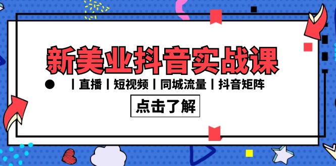 新美业抖音实战课丨直播丨短视频丨同城流量丨抖音矩阵（30节课）682 作者:福缘创业网 帖子ID:106464