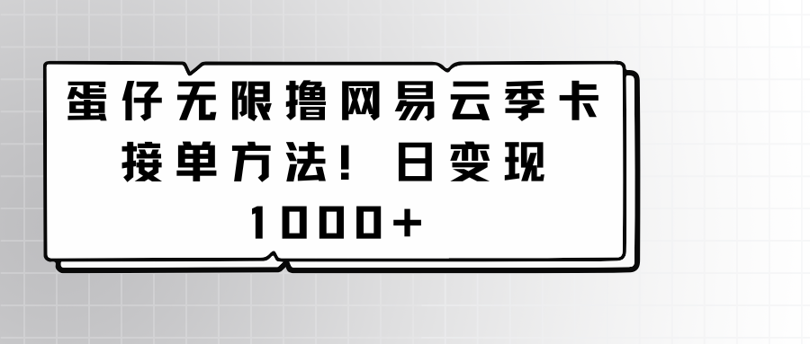 蛋仔无限撸网易云季卡接单方法！日变现1000+7393 作者:福缘创业网 帖子ID:107490