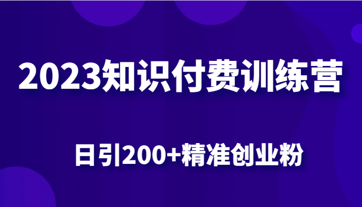 2023知识付费训练营，包含最新的小红书引流创业粉思路 日引200+精准创业粉9474 作者:福缘创业网 帖子ID:100913