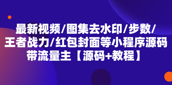 最新视频/图集去水印/步数/王者战力/红包封面等 带流量主(小程序源码+教程)1106 作者:福缘创业网 帖子ID:99549