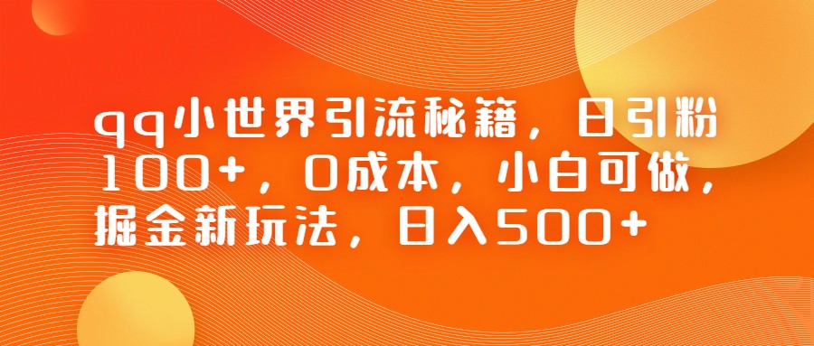 QQ小世界引流秘籍，日引粉100+，0成本，小白可做，掘金新玩法，日入500+7180 作者:福缘创业网 帖子ID:101387