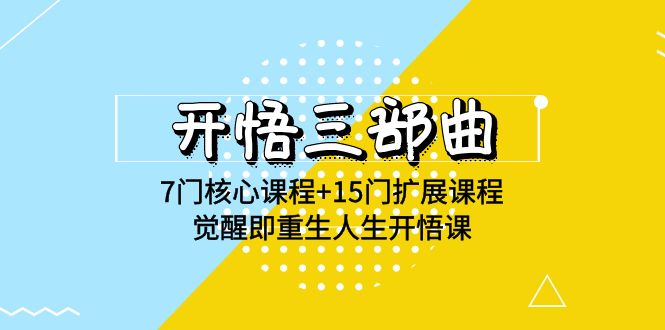 开悟三部曲-7门核心课程+15门扩展课程，觉醒即重生人生开悟课(高清无水印)5247 作者:福缘创业网 帖子ID:108031