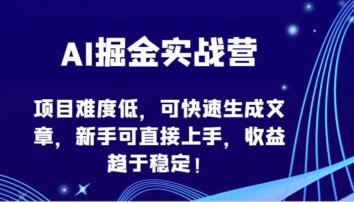 AI掘金实战营-项目难度低，可快速生成文章，新手可直接上手，收益趋于稳定！6159 作者:福缘创业网 帖子ID:107840