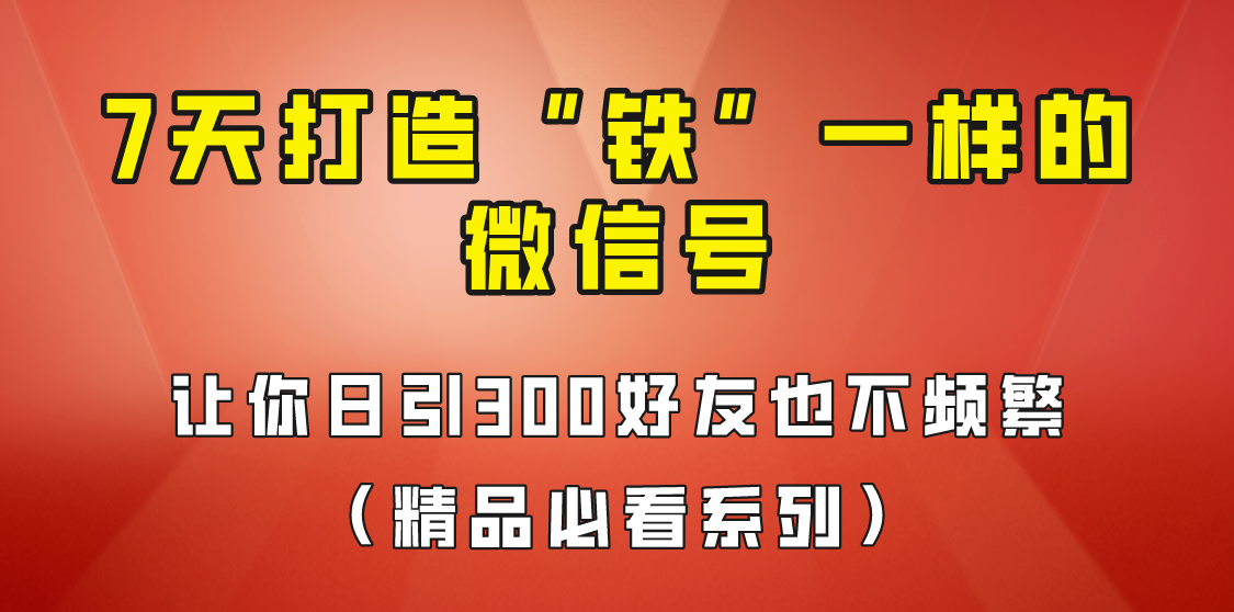 7天养出“铁”一样的微信号，日引300粉不频繁，方法价值880元！6767 作者:福缘创业网 帖子ID:100859