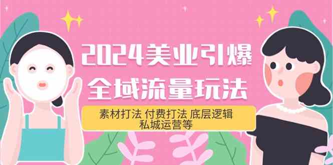 2024美业引爆全域流量玩法，素材打法 付费打法 底层逻辑 私城运营等(31节)5035 作者:福缘创业网 帖子ID:108105