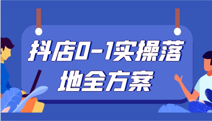 抖店0-1实操落地全方案，从0开始实操运营，解决售前、售中、售后各种疑难问题6165 作者:福缘创业网 帖子ID:104912