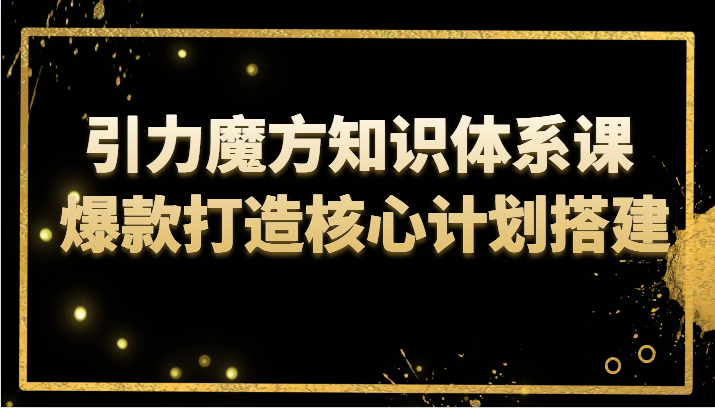 引力魔方知识体系课 爆款打造核心计划搭建5387 作者:福缘创业网 帖子ID:104101