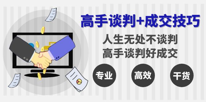 高手谈判+成交技巧：人生无处不谈判，高手谈判好成交（25节课）2122 作者:福缘创业网 帖子ID:106246