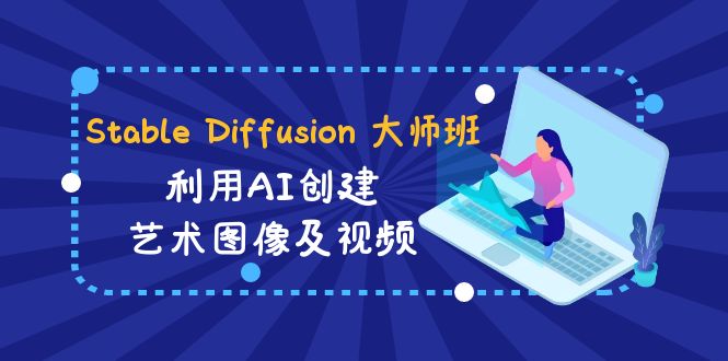 Stable Diffusion 大师班: 利用AI创建艺术图像及视频-31视频课-中英字幕5689 作者:福缘创业网 帖子ID:106252