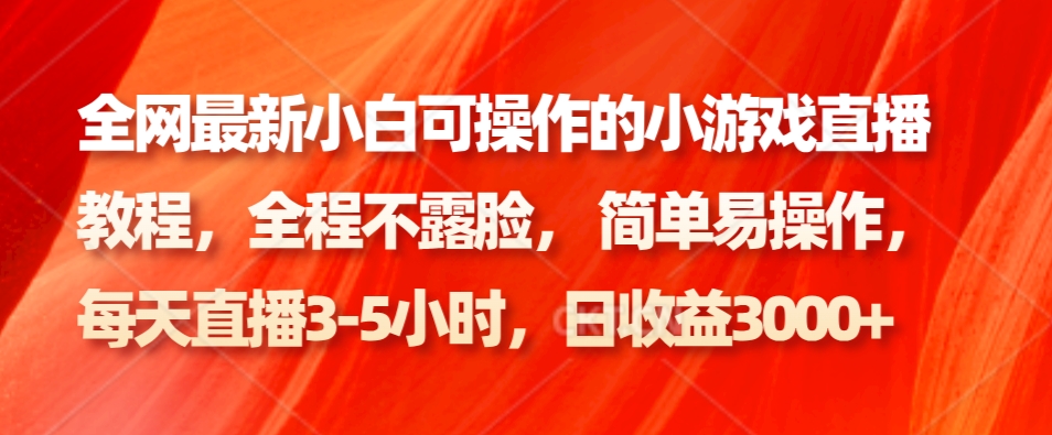 全网最新小白可操作的小游戏直播教程，全程不露脸， 简单易操作，日收益3000+3904 作者:福缘创业网 帖子ID:105956