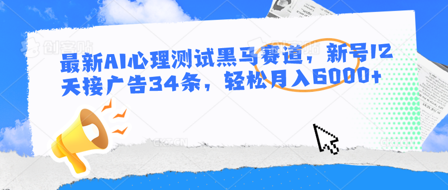 最新AI心理测试黑马赛道，新号12天接广告34条，轻松月入6000+2836 作者:福缘创业网 帖子ID:108968