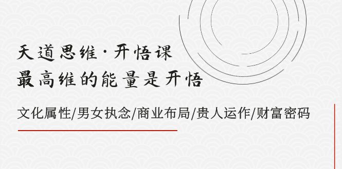 天道思维·开悟课-最高维的能量是开悟 文化属性/男女执念/商业布局/贵人运作/财富密码1223 作者:福缘创业网 帖子ID:104296