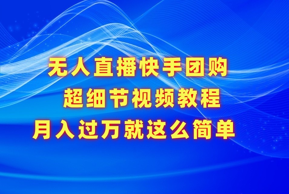 无人直播快手团购超细节视频教程，赢在细节月入过万真不是梦！9289 作者:福缘创业网 帖子ID:107825