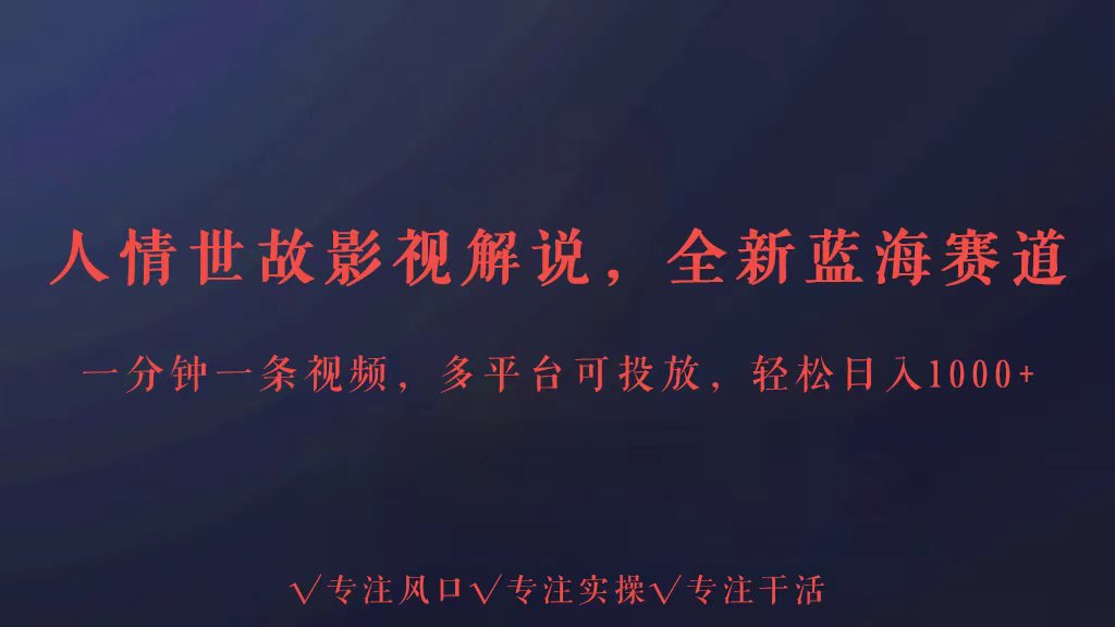 全新蓝海赛道人情世故解说，多平台投放轻松日入3000+1210 作者:福缘创业网 帖子ID:107963