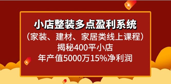 小店整装多点盈利系统（家装、建材、家居类线上课程）揭秘400平小店年产值5000万7152 作者:福缘创业网 帖子ID:106448