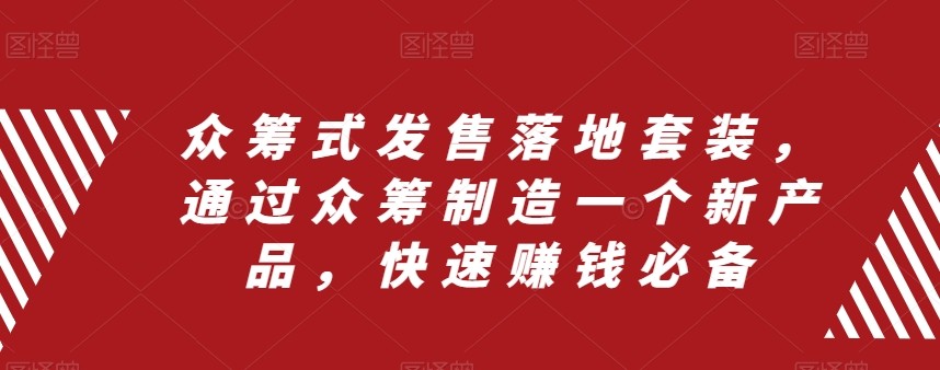 众筹式发售落地套装，通过众筹制造一个新产品，快速赚钱必备7765 作者:福缘创业网 帖子ID:104353