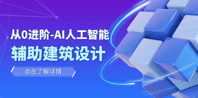 从0进阶：AI·人工智能·辅助建筑设计/室内/景观/规划（22节课）6368 作者:福缘创业网 帖子ID:104124