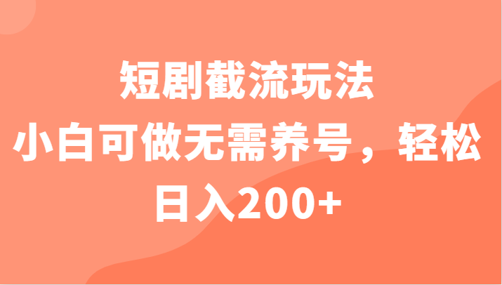 短剧截流玩法，小白可做无需养号，轻松日入200+4850 作者:福缘创业网 帖子ID:100783