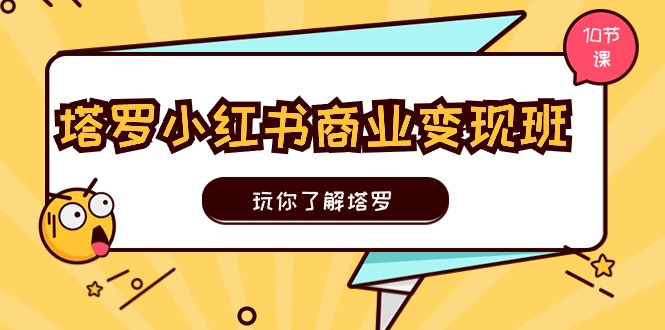 塔罗小红书商业变现实操班，玩你了解塔罗，玩转小红书塔罗变现（10节课）623 作者:福缘创业网 帖子ID:110202