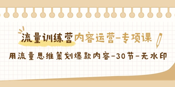 流量训练营之内容运营专项课，用流量思维策划爆款内容（30节课）67 作者:福缘创业网 帖子ID:106578