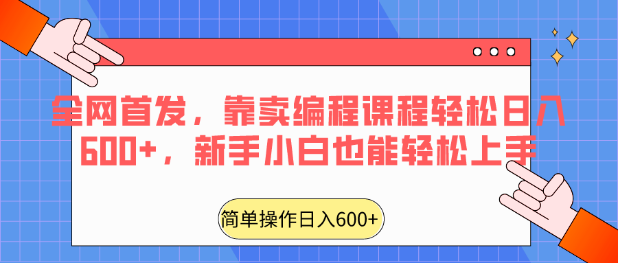 全网首发，靠卖编程课程轻松日入600+，新手小白也能轻松上手1057 作者:福缘创业网 帖子ID:106532