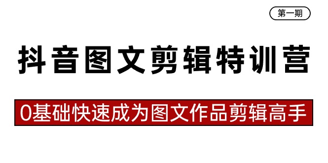 抖音图文剪辑特训营第一期，0基础快速成为图文作品剪辑高手（23节课）5910 作者:福缘创业网 帖子ID:106429