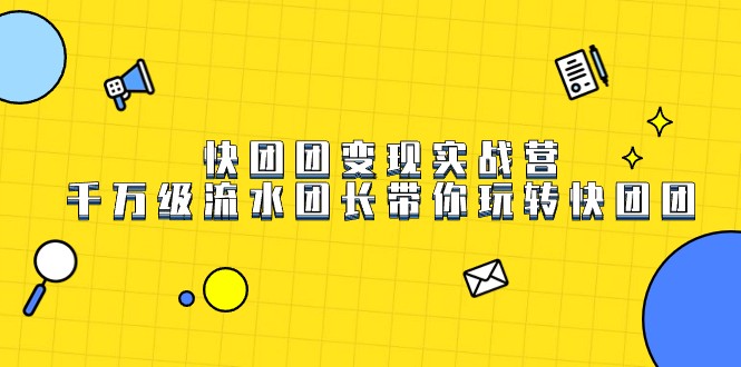 快团团变现实战营，千万级流水团长带你玩转快团团4331 作者:福缘创业网 帖子ID:103295