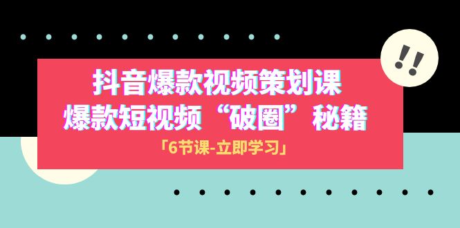 2023抖音爆款视频-策划课，爆款短视频“破 圈”秘籍（6节课）9144 作者:福缘创业网 帖子ID:104625