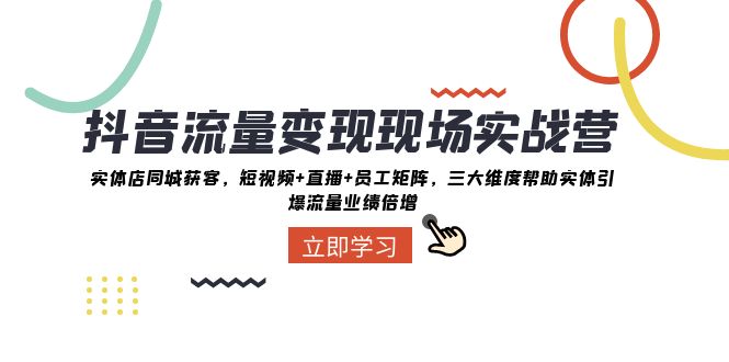 抖音流量变现现场实战营：实体店同城获客，三大维度帮助实体引爆流量业绩倍增5751 作者:福缘创业网 帖子ID:104563