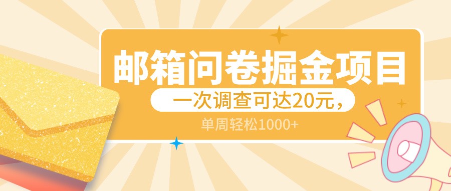 邮箱问卷掘金项目，一次调查可达20元，可矩阵放大，一周轻松1000+7901 作者:福缘创业网 帖子ID:106550