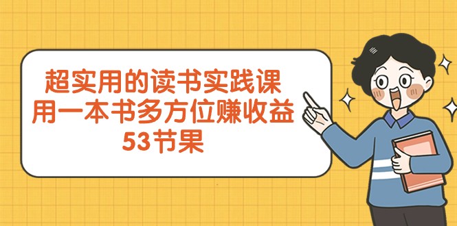 超实用的读书实践课，用一本书多方位赚收益（53节课）5302 作者:福缘创业网 帖子ID:105002