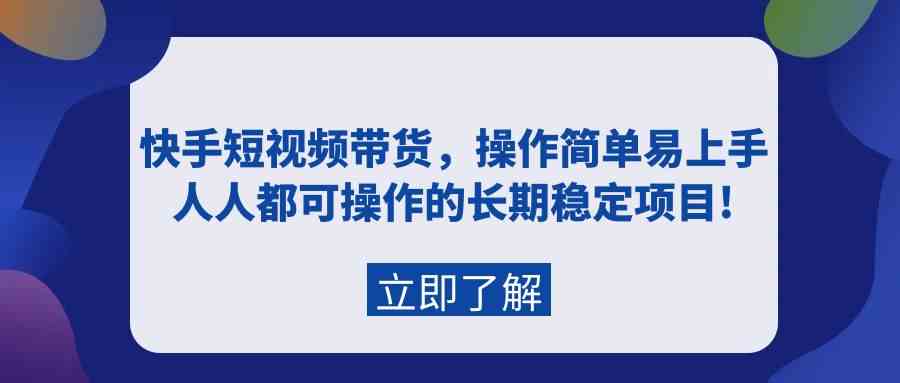 快手短视频带货，操作简单易上手，人人都可操作的长期稳定项目!1554 作者:福缘创业网 帖子ID:107584