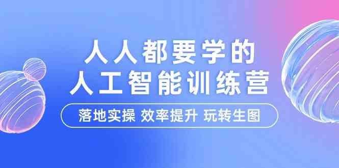 人人都要学的人工智能特训营，落地实操 效率提升 玩转生图（22节课）3532 作者:福缘创业网 帖子ID:108107