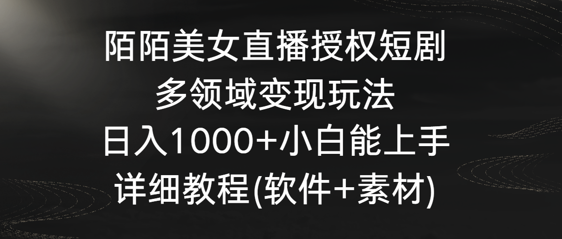 陌陌美女直播授权短剧，多领域变现玩法，日入1000+小白能上手，详细教程3858 作者:福缘创业网 帖子ID:106582