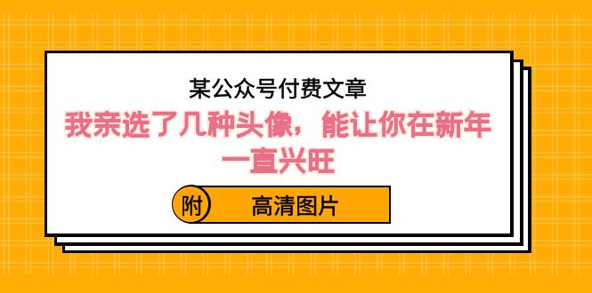 某公众号付费文章：我亲选了几种头像，能让你在新年一直兴旺（附高清图片）9449 作者:福缘创业网 帖子ID:105802