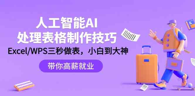 人工智能AI处理表格制作技巧：Excel/WPS三秒做表，大神到小白3158 作者:福缘创业网 帖子ID:107418