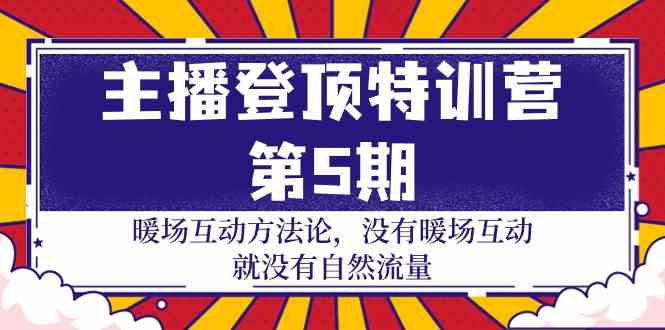 主播登顶特训营第5期：暖场互动方法论 没有暖场互动就没有自然流量（30节）5580 作者:福缘创业网 帖子ID:107971