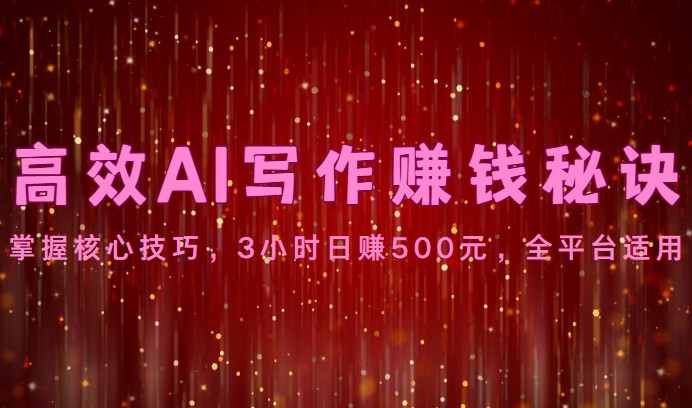 高效AI写作赚钱秘诀：掌握核心技巧，3小时日赚500元，全平台适用8624 作者:福缘创业网 帖子ID:109030