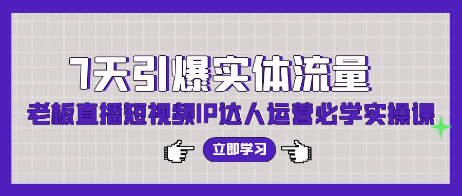 7天引爆实体流量，老板直播短视频IP达人运营必学实操课6799 作者:福缘创业网 帖子ID:107621