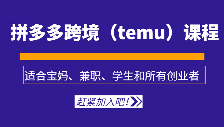 拼多多跨境（temu）课程，适合宝妈、兼职、学生和所有创业者1573 作者:福缘创业网 帖子ID:105757