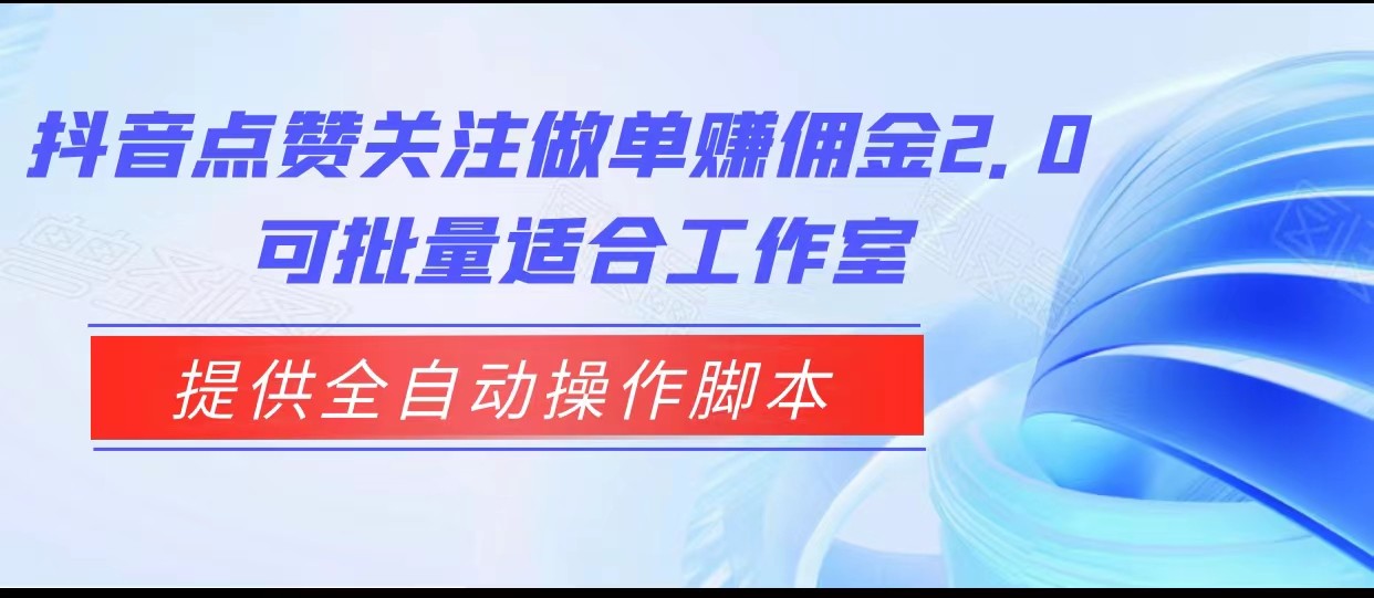 抖音点赞关注做单赚佣金2.0，提供全自动操作脚本、适合工作室可批量8834 作者:福缘创业网 帖子ID:102103