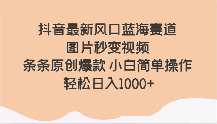 抖音最新风口蓝海赛道 图片秒变视频 条条原创爆款 小白简单操作 轻松日入1000+1478 作者:福缘创业网 帖子ID:105074