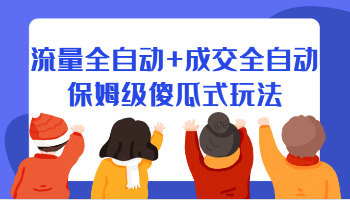 某付费文章：流量全自动+成交全自动保姆级傻瓜式玩法3028 作者:福缘创业网 帖子ID:102233