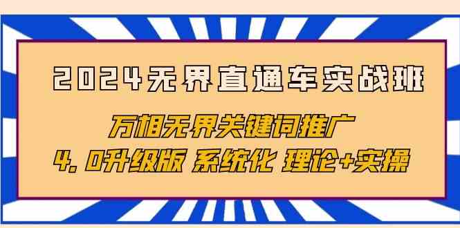 2024无界直通车实战班，万相无界关键词推广，4.0升级版 系统化 理论+实操7707 作者:福缘创业网 帖子ID:108453