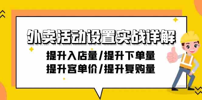 外卖活动设置实战详解：提升入店量/提升下单量/提升客单价/提升复购量-21节6749 作者:福缘创业网 帖子ID:107146